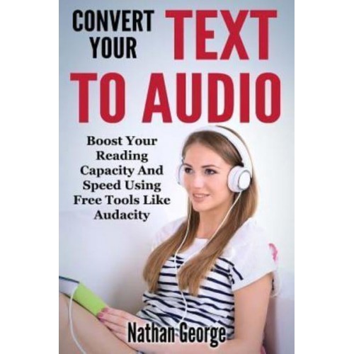 Convert Your Text to Audio Boost Your Reading Capacity and Speed Using Free Tools Like Audacity