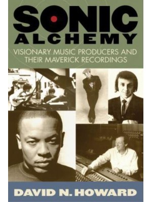 Sonic Alchemy Visionary Music Producers and Their Maverick Recordings