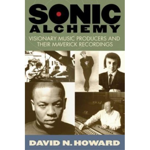 Sonic Alchemy Visionary Music Producers and Their Maverick Recordings