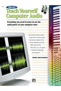 Alfred's Teach Yourself Computer Audio Everything You Need to Know to Use the Power of Your Computer Now! - Teach Yourself