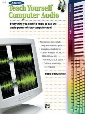 Alfred's Teach Yourself Computer Audio Everything You Need to Know to Use the Power of Your Computer Now! - Teach Yourself