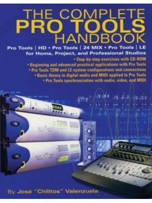 The Complete Pro Tools Handbook Pro Tools/HD, Pro Tools/24 Mix, Pro Tools LE for Home, Project, and Professional Studios