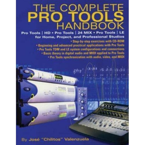 The Complete Pro Tools Handbook Pro Tools/HD, Pro Tools/24 Mix, Pro Tools LE for Home, Project, and Professional Studios