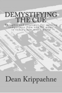 Demystifying the Cue Thoughts and Strategies for Creating Competitive Film and TV Music in Today's New Media World