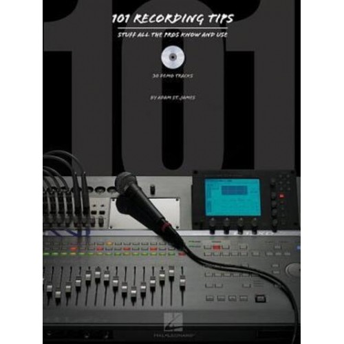 101 Recording Tips Stuff All the Pros Know and Use