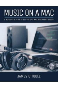Music On A Mac A Beginner's Guide To Setting Up A Mac Based Home Studio