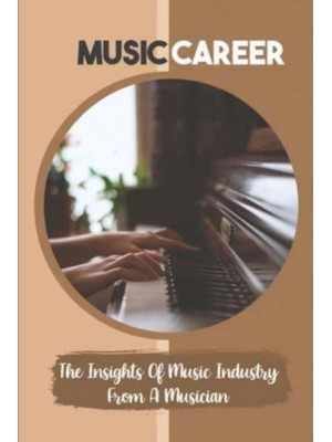 Music Career The Insights Of Music Industry From A Musician: Life In Music Career