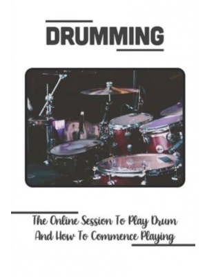 Drumming The Online Session To Play Drum And How To Commence Playing: Learn Drumming Beats