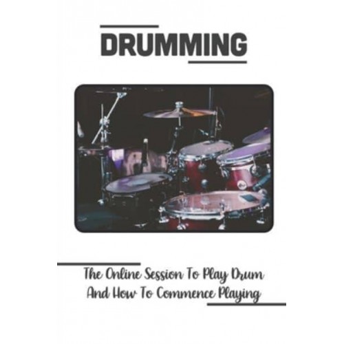 Drumming The Online Session To Play Drum And How To Commence Playing: Cardio Drumming For Beginners