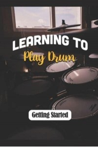 Learning To Play Drum Getting Started: How To Play Drums Easy