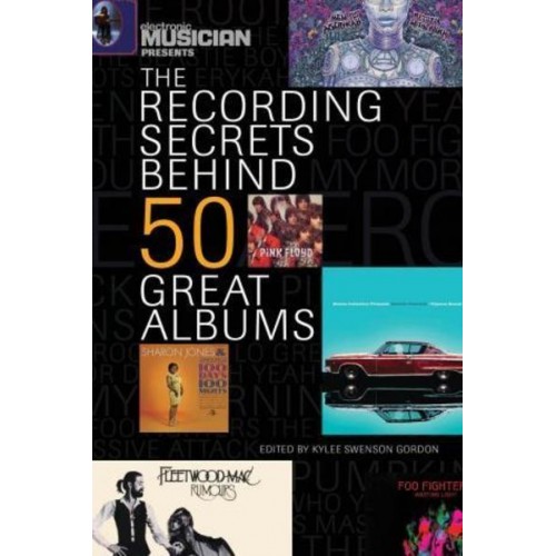 The Recording Secrets Behind 50 Great Albums - Electronic Musicians Presents