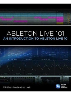 Ableton Live 101 An Introduction to Ableton Live 10 - 101 Series