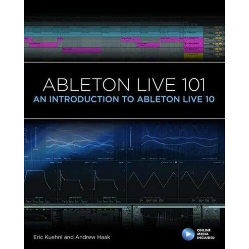 Ableton Live 101 An Introduction to Ableton Live 10 - 101 Series