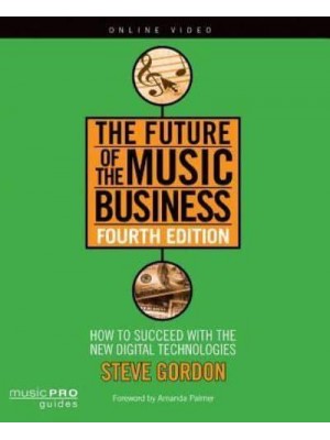 The Future of the Music Business How to Succeed With the New Digital Technologies - Music Pro Guides