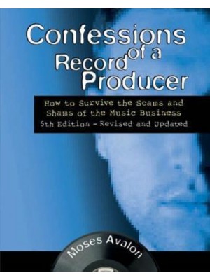 Confessions of a Record Producer How to Survive the Scams and Shams of the Music Business