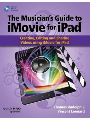 The Musician's Guide to iMovie for iPad Creating, Editing and Sharing Videos Using iMovie for iPad - Quick Pro Guides