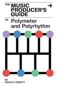 The Music Producer's Guide To Polymeter and Polyrhythm - The Music Producer's Guide