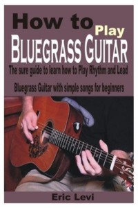 How to play Bluegrass Guitar: The sure guide to learn how to Play Rhythm and Lead Bluegrass Guitar with simple songs for beginners