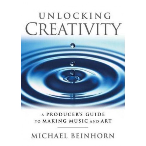 Unlocking Creativity A Producer's Guide to Making Music and Art - Music Pro Guides