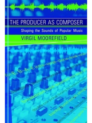 The Producer as Composer Shaping the Sounds of Popular Music - The MIT Press