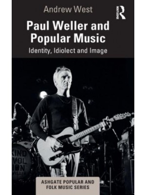 Paul Weller and Popular Music Identity, Idiolect and Image - Ashgate Popular and Folk Music Series