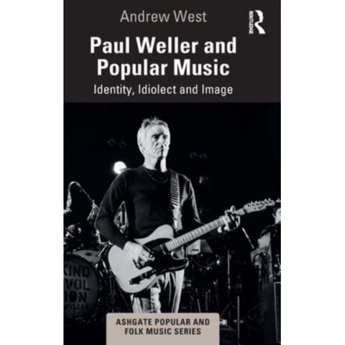 Paul Weller and Popular Music Identity, Idiolect and Image - Ashgate Popular and Folk Music Series