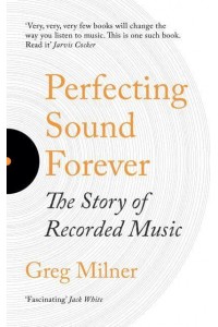 Perfecting Sound Forever The Story of Recorded Music