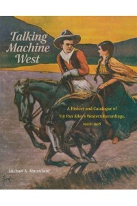 Talking Machine West A History and Catalogue of Tin Pan Alley's Western Recordings, 1902-1918 - American Popular Music Series