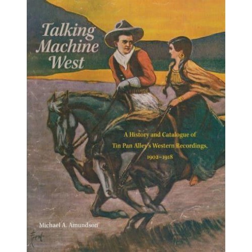 Talking Machine West A History and Catalogue of Tin Pan Alley's Western Recordings, 1902-1918 - American Popular Music Series