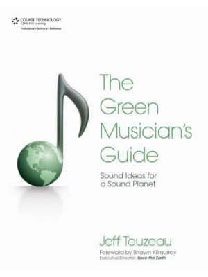 The Green Musician's Guide Sound Ideas for a Sound Planet
