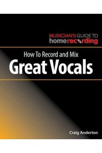 How to Record and Mix Great Vocals - Musician's Guide to Home Recording