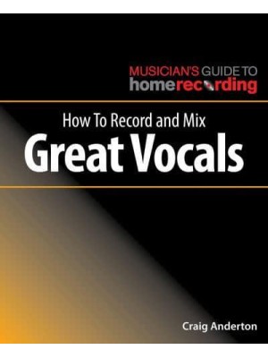 How to Record and Mix Great Vocals - Musician's Guide to Home Recording