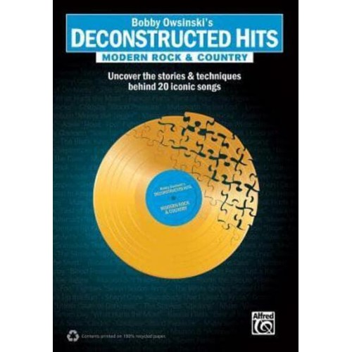 Bobby Owsinski's Deconstructed Hits -- Modern Rock & Country Uncover the Stories & Techniques Behind 20 Iconic Songs