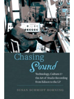 Chasing Sound: Technology, Culture, and the Art of Studio Recording from Edison to the LP - Studies in Industry and Society