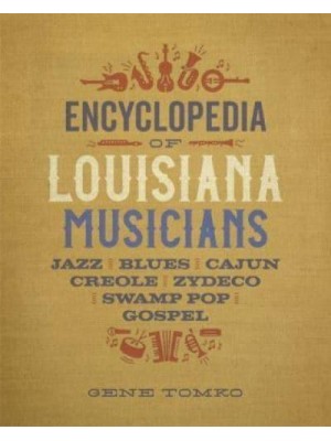Encyclopedia of Louisiana Musicians Jazz, Blues, Cajun, Creole, Zydeco, Swamp Pop, and Gospel