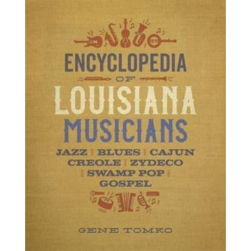 Encyclopedia of Louisiana Musicians Jazz, Blues, Cajun, Creole, Zydeco, Swamp Pop, and Gospel