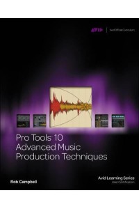 Pro Tools 10 Advanced Music Production Techniques - Avid Learning Series