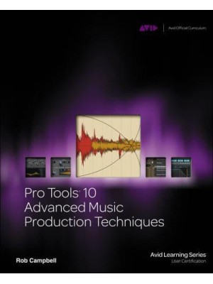 Pro Tools 10 Advanced Music Production Techniques - Avid Learning Series