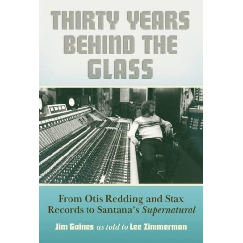Thirty Years Behind the Glass From Otis Redding and Stax Records to Santana's Supernatural