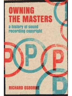 Owning the Masters A History of Sound Recording Copyright - Alternate Takes: Critical Responses to Popular Music