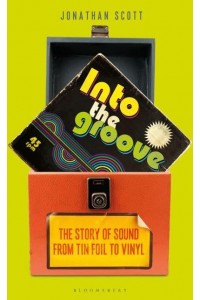 Into the Groove The Story of Sound From Tin Foil to Vinyl