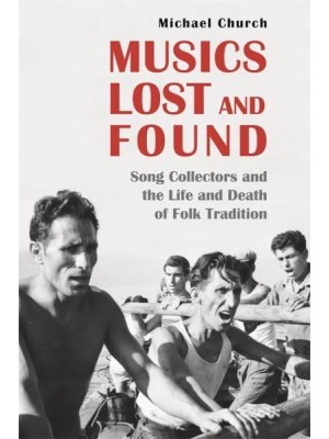 Musics Lost and Found Song Collectors and the Life and Death of Folk Tradition