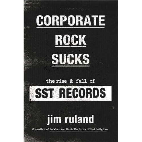 Corporate Rock Sucks The Rise and Fall of SST Records
