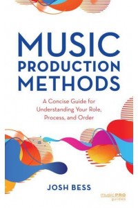 Music Production Methods A Concise Guide for Understanding Your Role, Process, and Order - Music Pro Guides