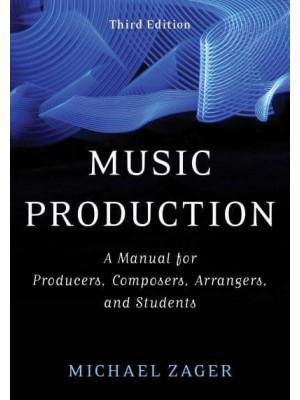 Music Production A Manual for Producers, Composers, Arrangers, and Students