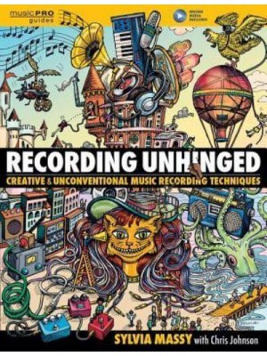 Recording Unhinged Creative and Unconventional Music Recording Techniques - MusicPRO Guides