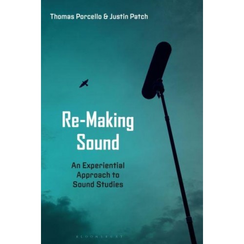 Re-Making Sound An Experiential Approach to Sound Studies
