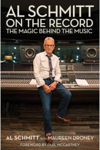 Al Schmitt on the Record The Magic Behind the Music - Music Pro Guides