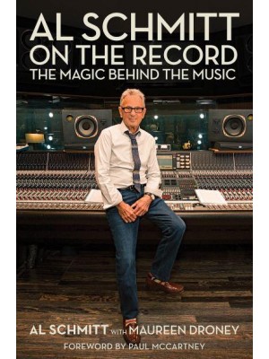 Al Schmitt on the Record The Magic Behind the Music - Music Pro Guides