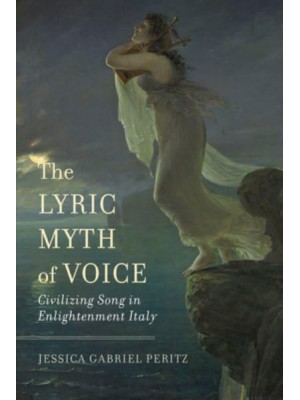 The Lyric Myth of Voice Civilizing Song in Enlightenment Italy